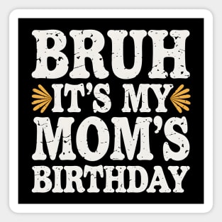 Bruh, It's My Mom's Birthday Magnet